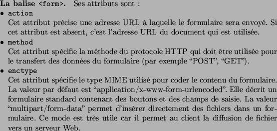 \begin{paragraph}{La balise \texttt{<form>}.}
Ses attributs sont~:
\begin{itemiz...
...client la diffusion de fichier vers un serveur Web.
\end{itemize}\end{paragraph}