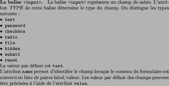 \begin{paragraph}{La balise \texttt{<input>}.}
La balise \texttt{<input>} reprs...
...ps peuvent tre prcises  l'aide de l'attribut \texttt{value}.
\end{paragraph}